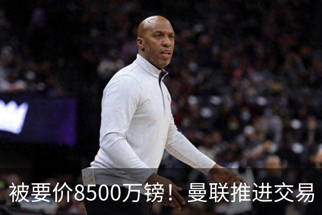 被要价8500万镑！曼联推进交易